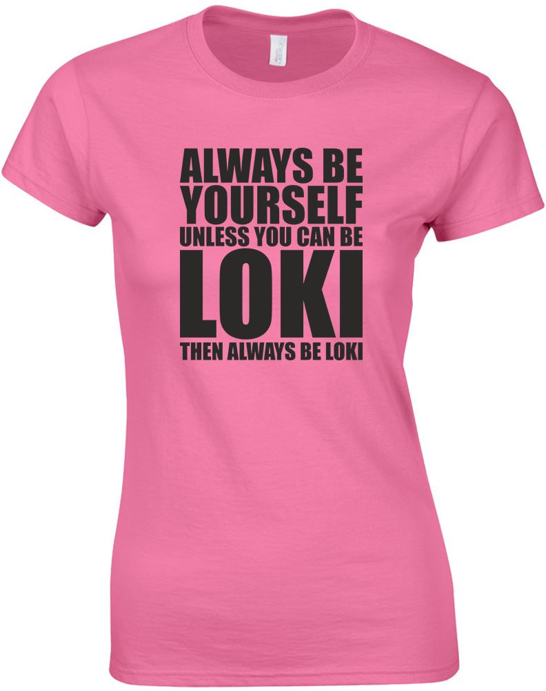 Always Be Yourself Unless You Can Be Loki, Ladies Printed TShirt